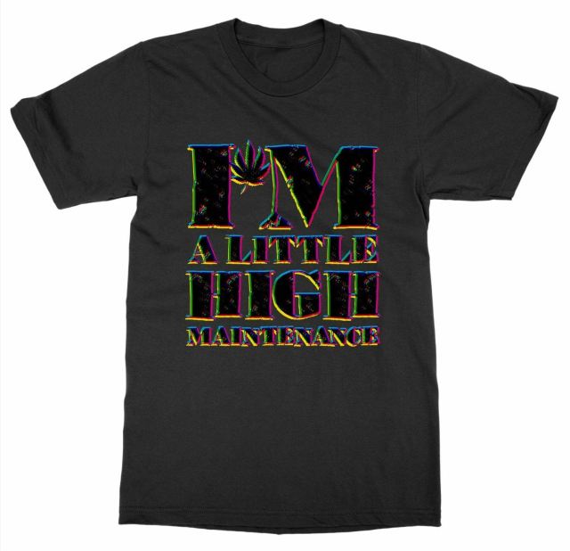 I'm A Little High Maintenance. Marijuana T-Shirt Cotton Short Sleeve